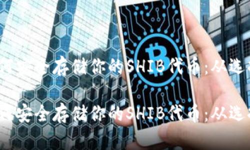 不顾市场波动，如何安全存储你的SHIB代币：从选择钱包到转账指南

不顾市场波动，如何安全存储你的SHIB代币：从选择钱包到转账指南