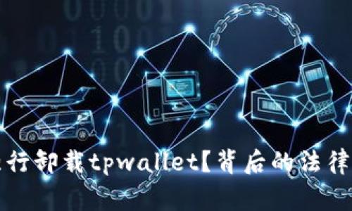 警察为何强行卸载tpwallet？背后的法律与技术解读