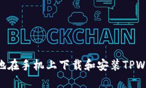 如何安全高效地在手机上下载和安装TPWallet：完整指南