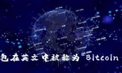 比特币钱包在英文中被称为“Bitcoin Wallet”。