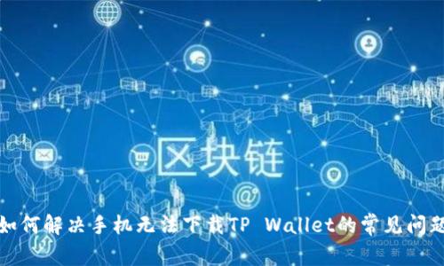 如何解决手机无法下载TP Wallet的常见问题