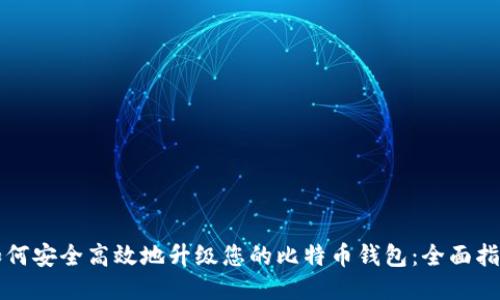 如何安全高效地升级您的比特币钱包：全面指南