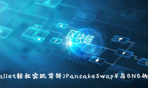 使用TPWallet轻松实现薄饼（PancakeSwap）与BNB的快速兑换