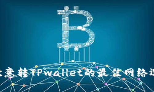 ziaoti欧意转TPwallet的最佳网络选择解析