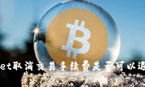 深入探讨TPWallet取消交易手续费是否可以退回的全方位解析