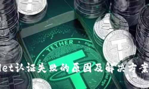 TPWallet认证失败的原因及解决方案全解析