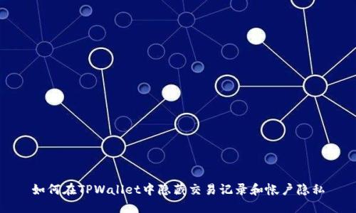 如何在TPWallet中隐藏交易记录和帐户隐私