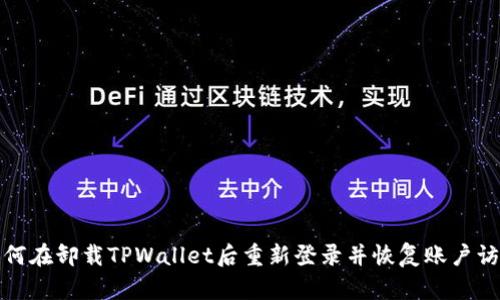 如何在卸载TPWallet后重新登录并恢复账户访问