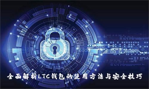 全面解析LTC钱包的使用方法与安全技巧