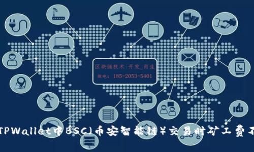 如何解决TPWallet中BSC（币安智能链）交易时矿工费不足的问题