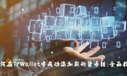 如何在TPWallet中成功添加新的货币链：全面指南