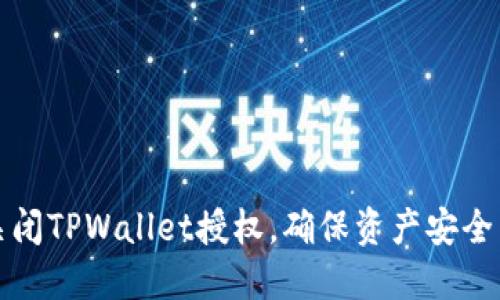 如何安全关闭TPWallet授权，确保资产安全与隐私保护
