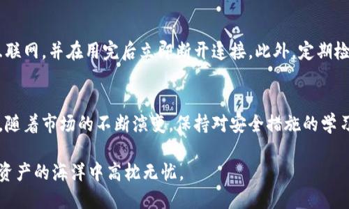 jiaoti详细步骤：如何安全地将TP转移到冷钱包/jiaoti  
TP, 冷钱包, 加密货币, 安全转账/guanjianci  

引言：加密货币的存储选择  
随着加密货币市场的迅速发展，安全地存储你的数字资产变得愈发重要。冷钱包是一种被广泛推荐的存储方式，因其不与互联网连接，理论上能有效防止黑客攻击和其他网络风险。特别是对于资产价值较高的用户来说，将TP或其他加密货币转移到冷钱包是一个明智的选择。

冷钱包的类型  
在开始之前，了解冷钱包的不同类型是至关重要的。冷钱包主要分为两大类：硬件钱包和纸钱包。硬件钱包，如Ledger或Trezor，是一种专门设计用来存储加密货币的设备，可以安全存储私钥。有些用户也选择纸钱包，这是一种将私钥打印出来并安全保存的方式。在选择冷钱包时，考虑你对安全性的需求和使用的便利性是关键。

准备工作：建立冷钱包  
在进行TP转移之前，首先需要准备好冷钱包。假设你选择了硬件钱包，首先从官方网站购买并确保设备没有被篡改。通常，硬件钱包会附带设置指南，跟随这些指导步骤完成初始化过程，包括创建安全密码和备份私钥。对于纸钱包，你可以通过多个在线生成器创建，并确保打印出后妥善保存，防止损坏或消失。

转移TP的具体步骤  
完成冷钱包的准备后，可以开始将TP转移到冷钱包。以下是详细步骤：  
ol  
    listrong打开你的在线钱包：/strong根据你之前储存TP的钱包，登录到你的在线钱包账户。/li  
    listrong选择转账功能：/strong找到并点击转账或发送按钮，这通常在钱包的主界面上很容易找到。/li  
    listrong输入接收地址：/strong这是你冷钱包的地址。一定要仔细核对，以免发生错误。建议使用二维码扫描功能，加倍确保输入的地址无误。/li  
    listrong定义转帐数量：/strong决定你要转移多少TP。请记住，许多平台在转移过程中会收取部分手续费，因此建议留出一定的TP以支付这部分费用。/li  
    listrong确认并提交转账：/strong在确认所有信息无误之后，提交转账申请。大多数钱包会要求你进行二次验证，以增加安全性，包括输入密码或短信验证码。/li  
    listrong确认交易状态：/strong通过交易凭证或交易 ID 查看你的交易状态，确保TP成功转入冷钱包。/li  
/ol

安全提示：确保交易安全  
在进行任何交易时，保持警惕是很重要的。确保只在安全的网络环境下进行转账，不在公共Wi-Fi上操作。同时，定期更新你的钱包密码，并使用启用双重验证的功能增加账户安全。备份冷钱包的私钥或助记词，并确保在安全的地方进行存储，切勿泄露给他人。

转账后如何管理你的冷钱包  
进行完TP转移后，关于冷钱包的管理同样重要。保持其离线状态是确保安全的最好方式。若需查看资产或进行转账操作，请小心翼翼地接入互联网，并在用完后立即断开连接。此外，定期检查钱包状态，确保没有异常活动。

结论与前瞻  
将TP转移到冷钱包是保障个人资产安全的重要步骤。通过合理选择钱包类型，仔细安装和转移过程，每位用户都能有效防范潜在的网络风险。随着市场的不断演变，保持对安全措施的学习和关注将使每位加密货币投资者在这个新兴领域中获得更加安心的投资体验。  

如果你有任何疑问或想进一步了解冷钱包的使用和管理，欢迎随时交流与探讨。安全存储是每位投资者不可忽视的责任，让我们一起在数字资产的海洋中高枕无忧。