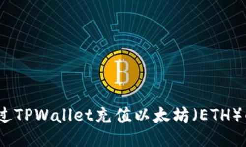 详细指南：通过TPWallet充值以太坊（ETH）的步骤与技巧