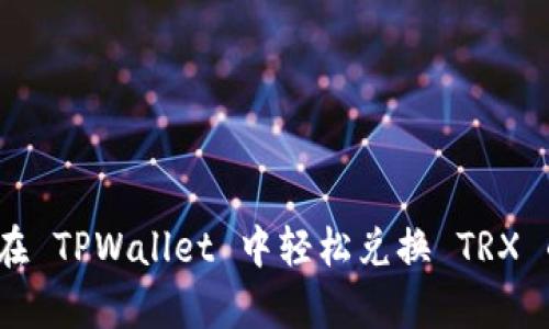 详细指南：在 TPWallet 中轻松兑换 TRX 的步骤解析