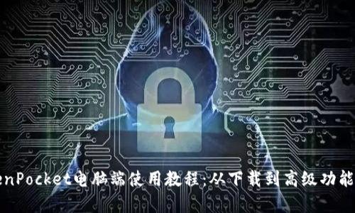 全面解析TokenPocket电脑端使用教程：从下载到高级功能的全流程指南