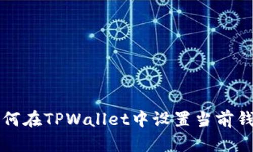 深入解析：如何在TPWallet中设置当前钱包，全面指南