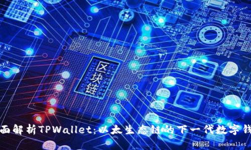 全面解析TPWallet：以太生态链的下一代数字钱包