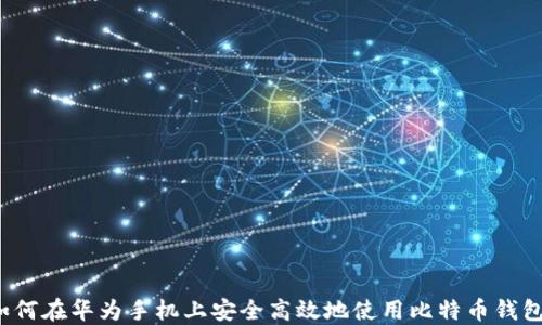 
如何在华为手机上安全高效地使用比特币钱包？