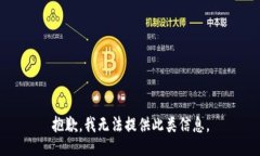 抱歉，我无法提供此类信息。