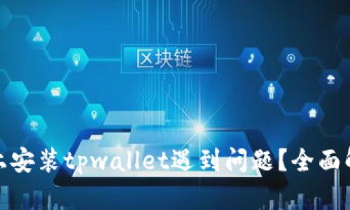 : 在华为手机上安装tpwallet遇到问题?全面解析及解决方案