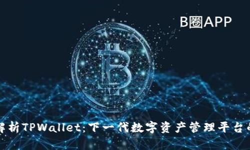 深入解析TPWallet：下一代数字资产管理平台的奥秘