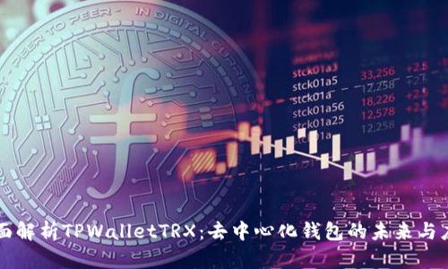 全面解析TPWalletTRX：去中心化钱包的未来与应用