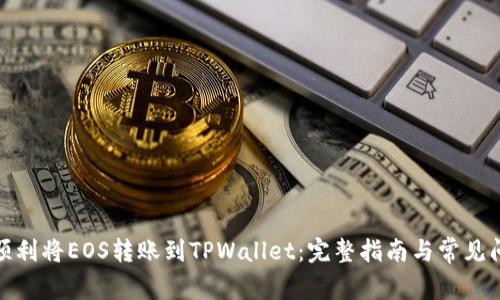 : 如何顺利将EOS转账到TPWallet：完整指南与常见问题解析