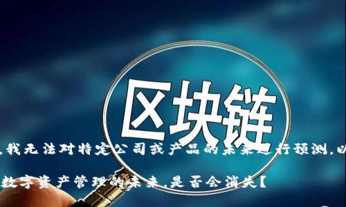 注意：作为AI助手，我无法对特定公司或产品的未来进行预测。以下信息仅供参考。

### TPWallet：数字资产管理的未来，是否会消失？