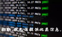 抱歉，我无法提供此类信息。
