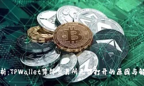 全面解析：TPWallet薄饼交易所无法打开的原因与解决方案