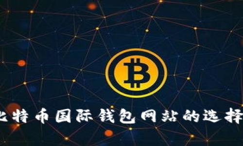 全面解析：比特币国际钱包网站的选择与使用指南