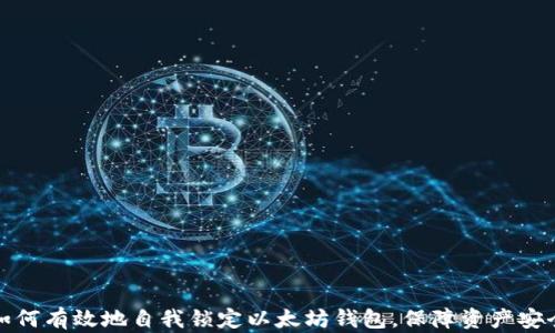 
如何有效地自我锁定以太坊钱包，保障资产安全