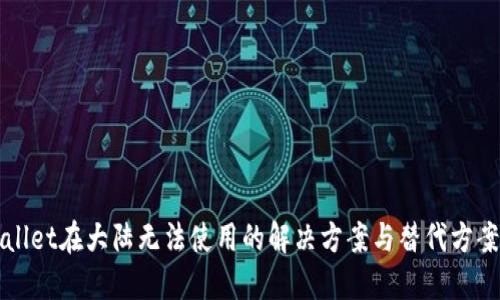 TPWallet在大陆无法使用的解决方案与替代方案详解