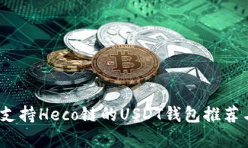全面解析：支持Heco链的USDT钱包推荐与使用指南