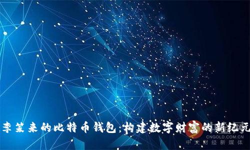 李笑来的比特币钱包：构建数字财富的新纪元