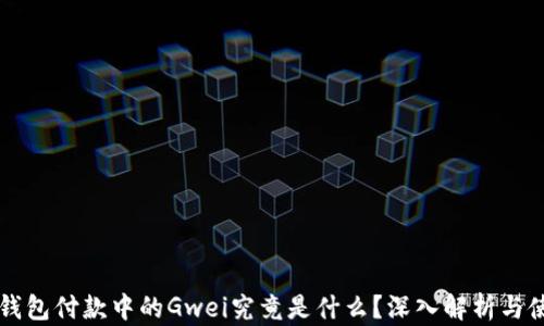 
以太坊钱包付款中的Gwei究竟是什么？深入解析与使用指南