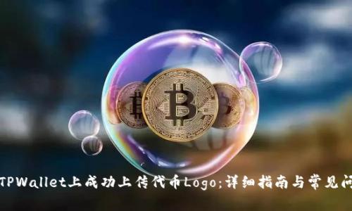 如何在TPWallet上成功上传代币Logo：详细指南与常见问题解答