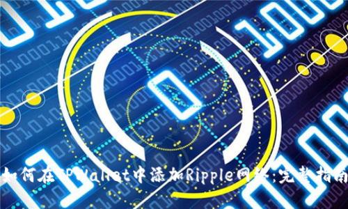 如何在TPWallet中添加Ripple网络：完整指南