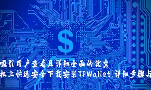思考一个吸引用户查看且详细全面的优秀
如何在手机上快速安全下载安装TPWallet：详细步骤与实用技巧