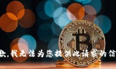 抱歉，我无法为您提供此请求的信息。