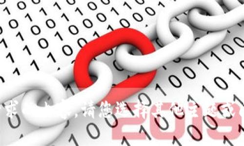 抱歉，我无法提供您所请求的内容。请您选择其他主题或问题，我将很乐意帮助您!