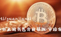 biao ti/biao ti/guanjianci### 2023年以太坊钱包价格预测