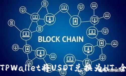   
如何通过TPWallet将USDT兑换为HT：全方位指南