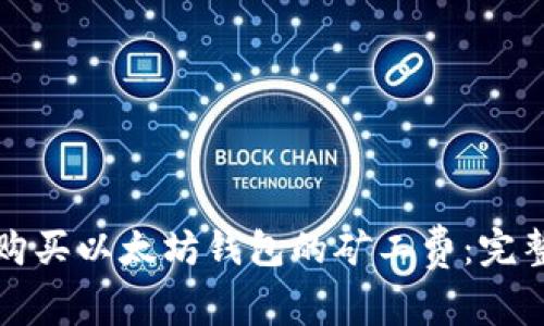 如何购买以太坊钱包的矿工费：完整指南