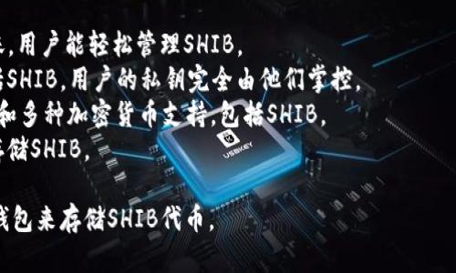 在当前的加密货币市场中，SHIB（Shiba Inu）已成为备受关注的代币之一。许多用户正在寻找合适的钱包来安全存储和管理他们的SHIB资产。以下是一些比较流行的钱包选择，用户可以考虑使用：

1. **MetaMask** - 一个广泛使用的以太坊钱包，支持代币的存储和转账，用户能轻松管理SHIB。
2. **Trust Wallet** - 这是一款移动端的钱包，支持多种加密货币，包括SHIB，用户的私钥完全由他们掌控。
3. **Exodus** - 一个桌面和移动端都可用的钱包，具有友好的用户界面和多种加密货币支持，包括SHIB。
4. **Ledger Nano X** - 一种硬件钱包，提供强大的安全性，适合长期存储SHIB。

以上这些钱包各具特色，用户可以根据自己的需求和使用习惯选择合适的钱包来存储SHIB代币。