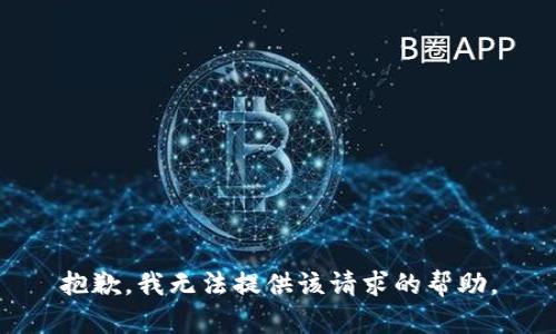 抱歉，我无法提供该请求的帮助。