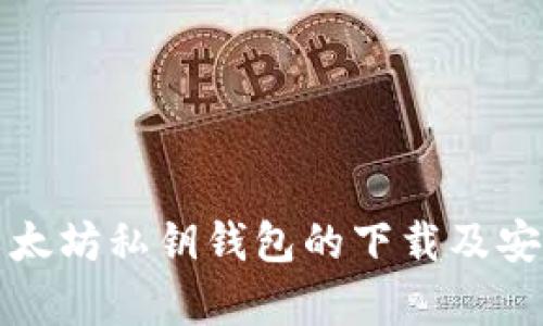 全面解析以太坊私钥钱包的下载及安全使用指南