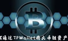 完整指南：如何通过TPWallet将火币链资产转移到币
