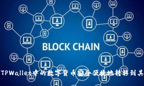 如何将TPWallet中的数字货币安全便捷地转移到其他钱包